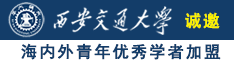 男人大鸡巴操女人小骚逼的黄色视频诚邀海内外青年优秀学者加盟西安交通大学